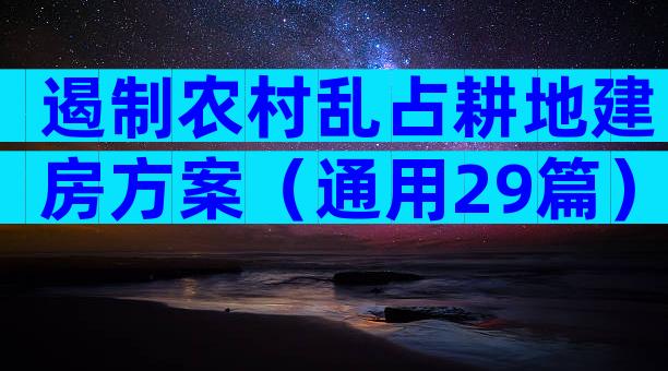 遏制农村乱占耕地建房方案（通用29篇）