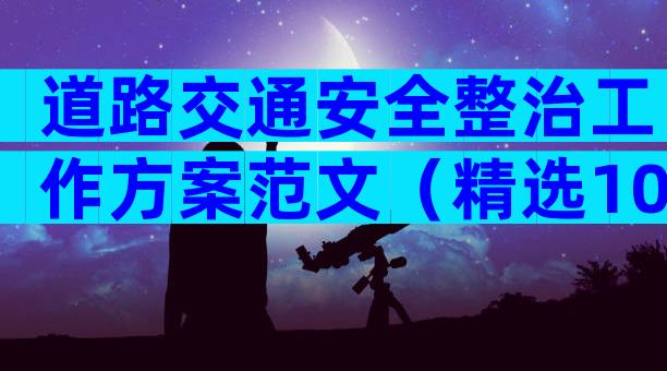 道路交通安全整治工作方案范文（精选10篇）