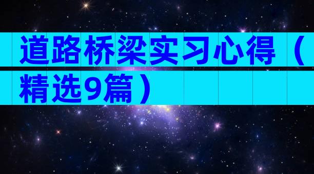 道路桥梁实习心得（精选9篇）