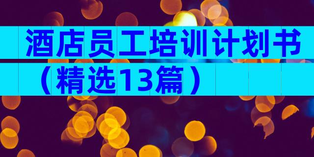 酒店员工培训计划书（精选13篇）