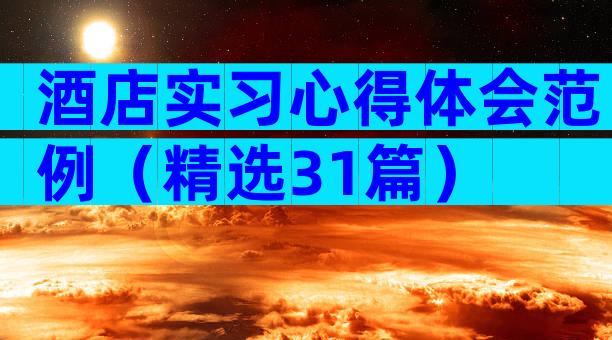 酒店实习心得体会范例（精选31篇）
