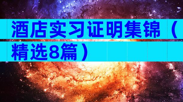 酒店实习证明集锦（精选8篇）
