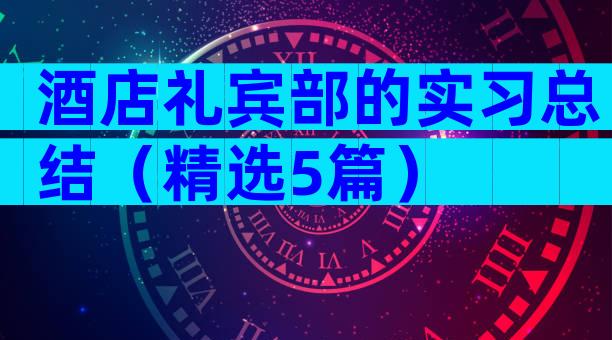 酒店礼宾部的实习总结（精选5篇）