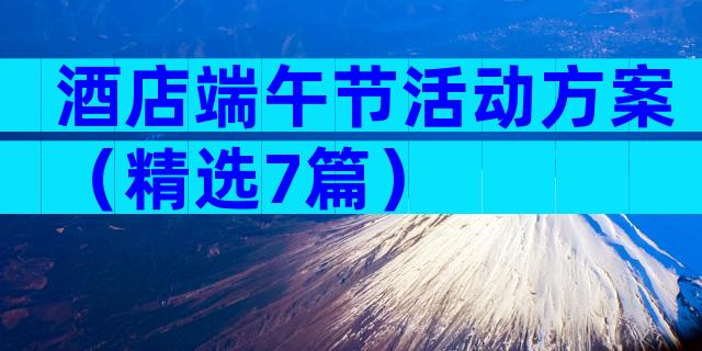 酒店端午节活动方案（精选7篇）