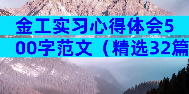 金工实习心得体会500字范文（精选32篇）