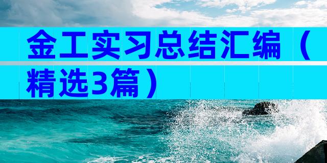 金工实习总结汇编（精选3篇）