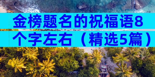 金榜题名的祝福语8个字左右（精选5篇）