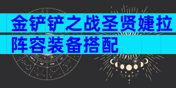 金铲铲之战圣贤婕拉阵容装备搭配