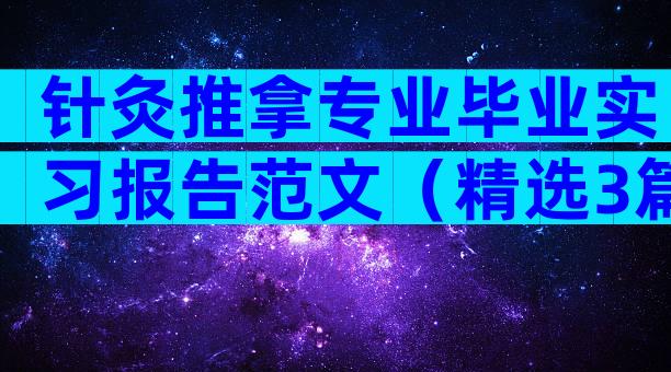 针灸推拿专业毕业实习报告范文（精选3篇）