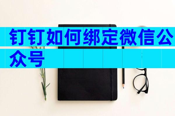 钉钉如何绑定微信公众号