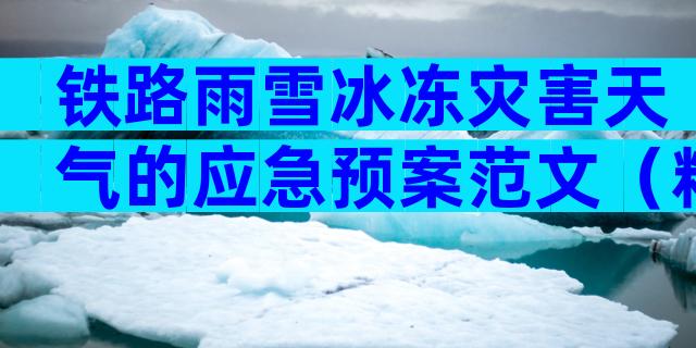 铁路雨雪冰冻灾害天气的应急预案范文（精选3篇）