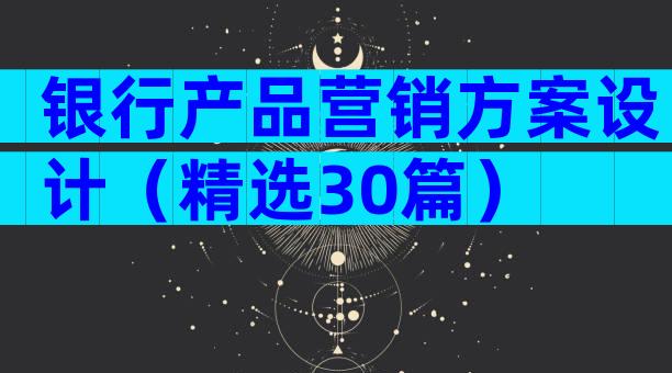 银行产品营销方案设计（精选30篇）