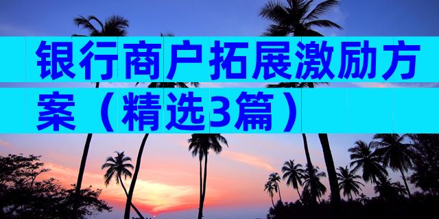 银行商户拓展激励方案（精选3篇）