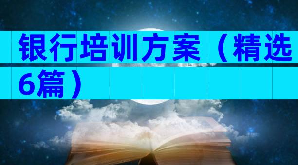 银行培训方案（精选6篇）