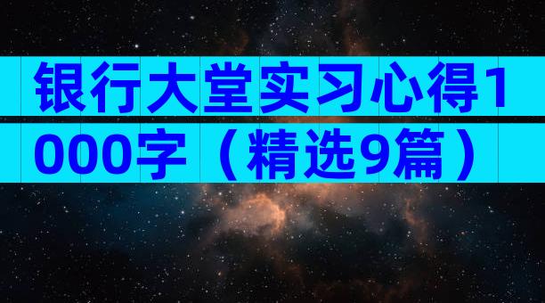 银行大堂实习心得1000字（精选9篇）