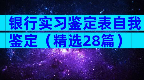 银行实习鉴定表自我鉴定（精选28篇）