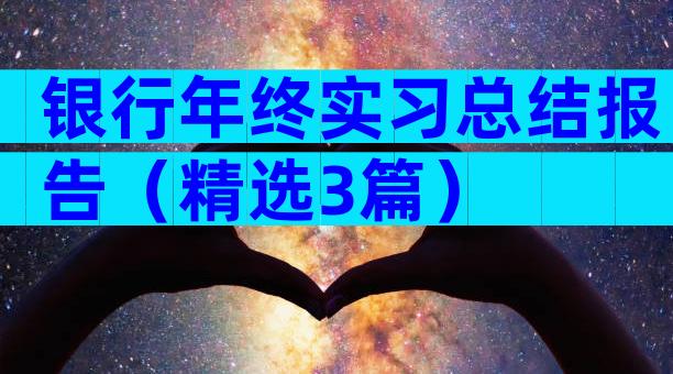 银行年终实习总结报告（精选3篇）