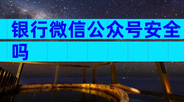 银行微信公众号安全吗