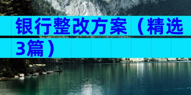 银行整改方案（精选3篇）