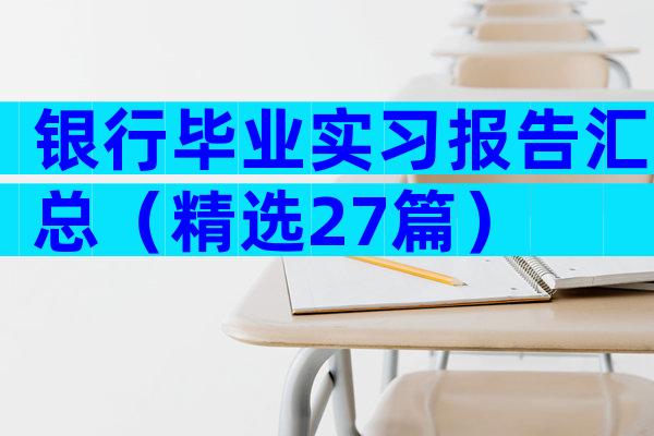 银行毕业实习报告汇总（精选27篇）