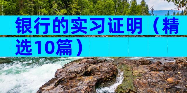 银行的实习证明（精选10篇）