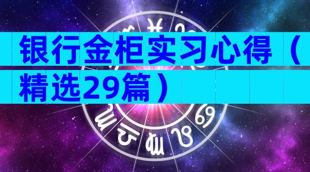 银行金柜实习心得（精选29篇）