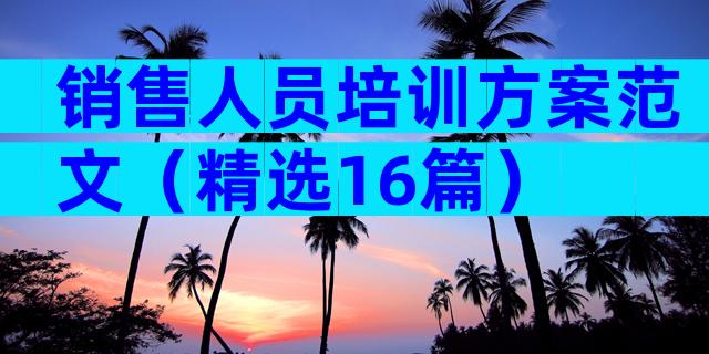 销售人员培训方案范文（精选16篇）