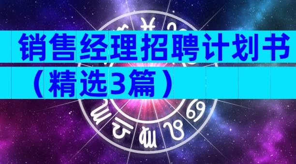销售经理招聘计划书（精选3篇）