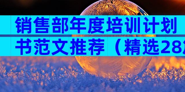 销售部年度培训计划书范文推荐（精选28篇）