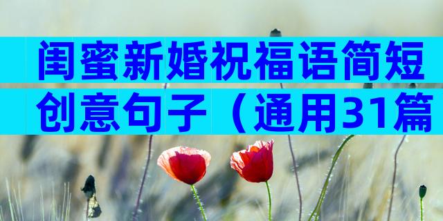 闺蜜新婚祝福语简短创意句子（通用31篇）