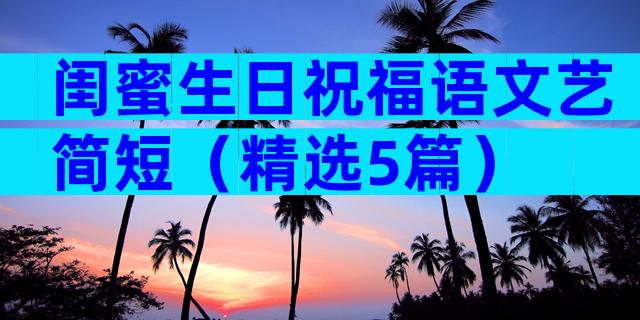 闺蜜生日祝福语文艺简短（精选5篇）