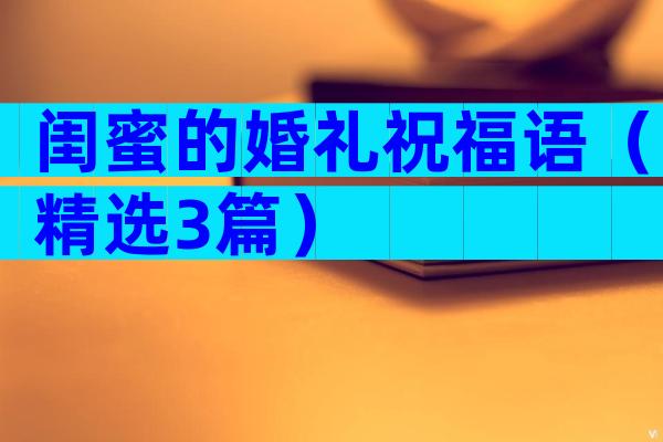 闺蜜的婚礼祝福语（精选3篇）