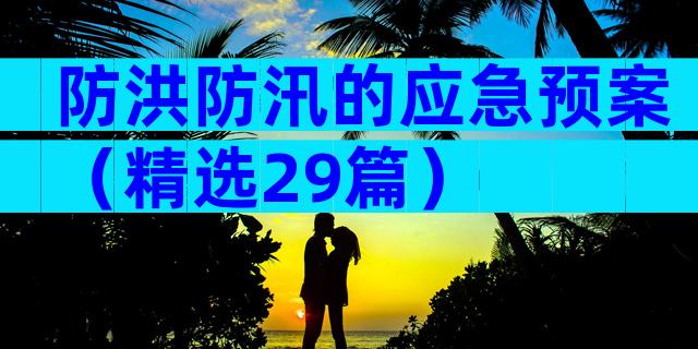 防洪防汛的应急预案（精选29篇）