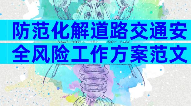 防范化解道路交通安全风险工作方案范文（精选32篇）