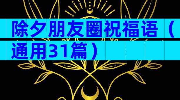 除夕朋友圈祝福语（通用31篇）