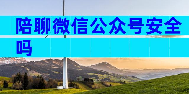 陪聊微信公众号安全吗