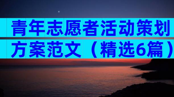 青年志愿者活动策划方案范文（精选6篇）