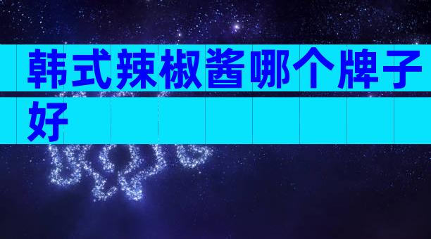 韩式辣椒酱哪个牌子好