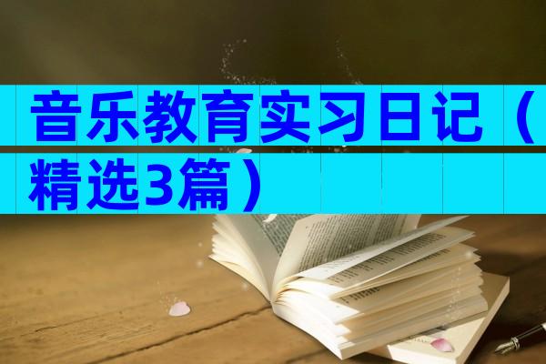 音乐教育实习日记（精选3篇）