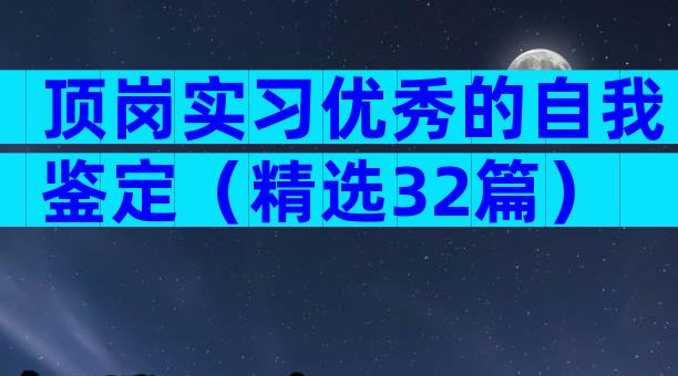 顶岗实习优秀的自我鉴定（精选32篇）