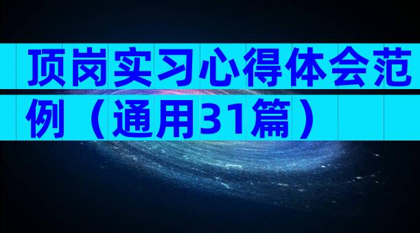 顶岗实习心得体会范例（通用31篇）
