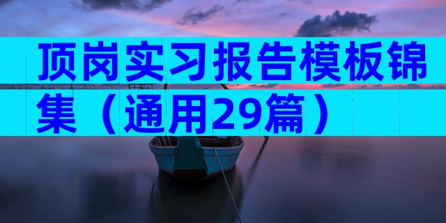 顶岗实习报告模板锦集（通用29篇）