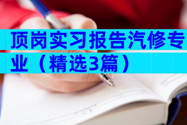 顶岗实习报告汽修专业（精选3篇）