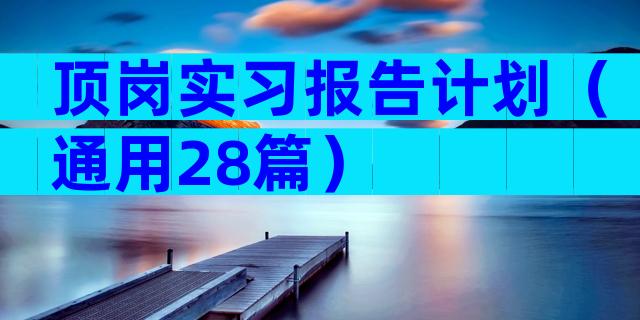 顶岗实习报告计划（通用28篇）
