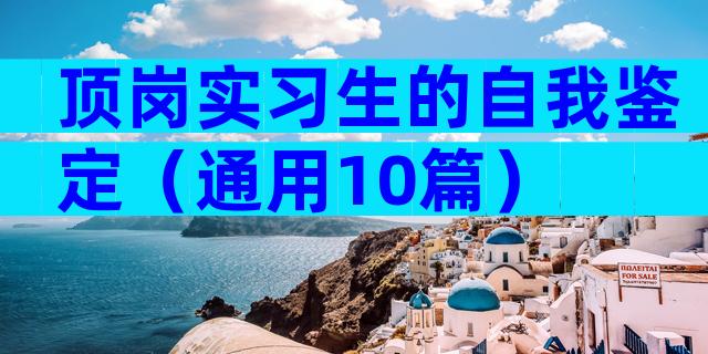 顶岗实习生的自我鉴定（通用10篇）