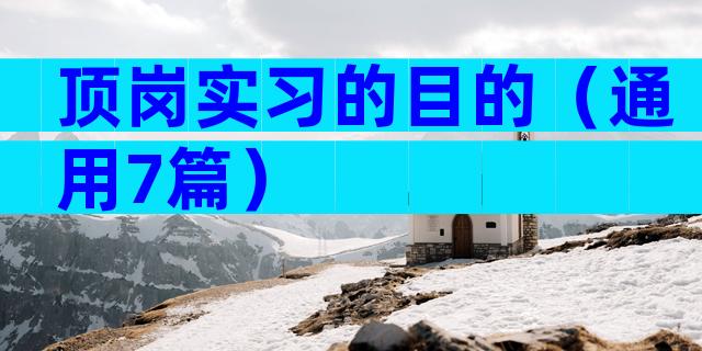 顶岗实习的目的（通用7篇）