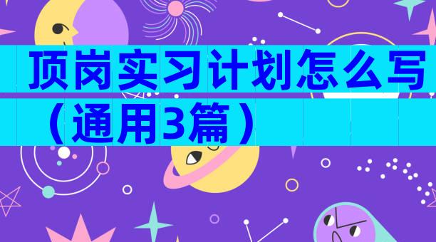 顶岗实习计划怎么写（通用3篇）
