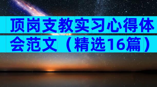 顶岗支教实习心得体会范文（精选16篇）