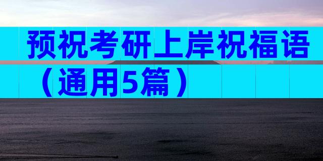 预祝考研上岸祝福语（通用5篇）