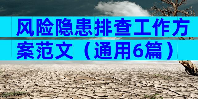 风险隐患排查工作方案范文（通用6篇）